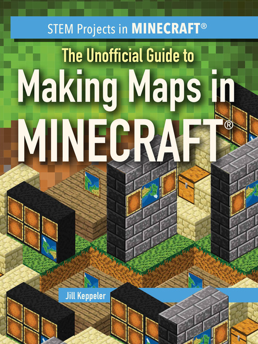 Title details for The Unofficial Guide to Making Maps in Minecraft by Jill Keppeler - Available